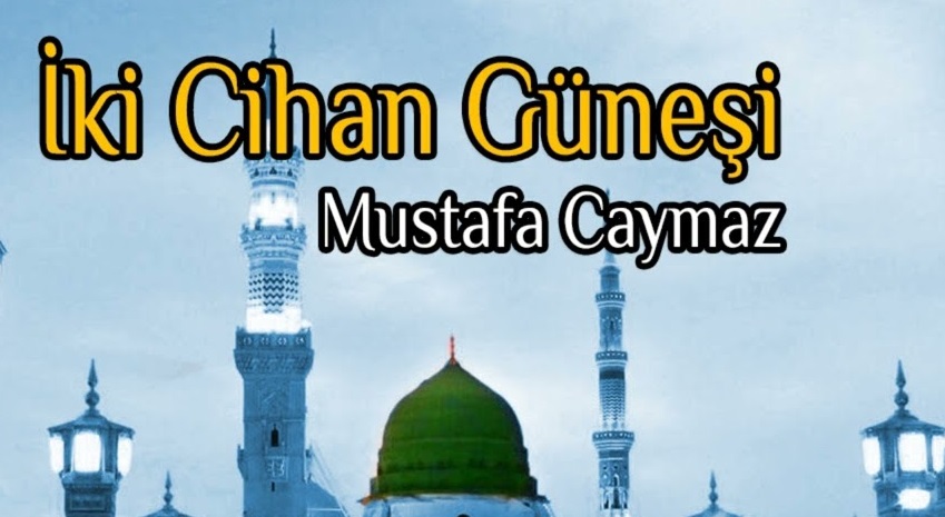 Mustafa Caymaz - İki Cihan Güneşi